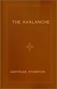 The Avalance: A Fiction and Literature, Mystery/Detective, Romance Classic By Gertrude Atherton! AAA+++