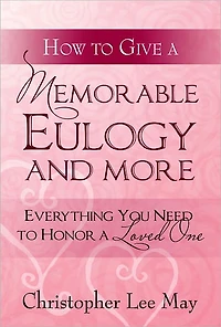 How to Give a Memorable Eulogy and More: Everything You Need to Honor a Love One.
