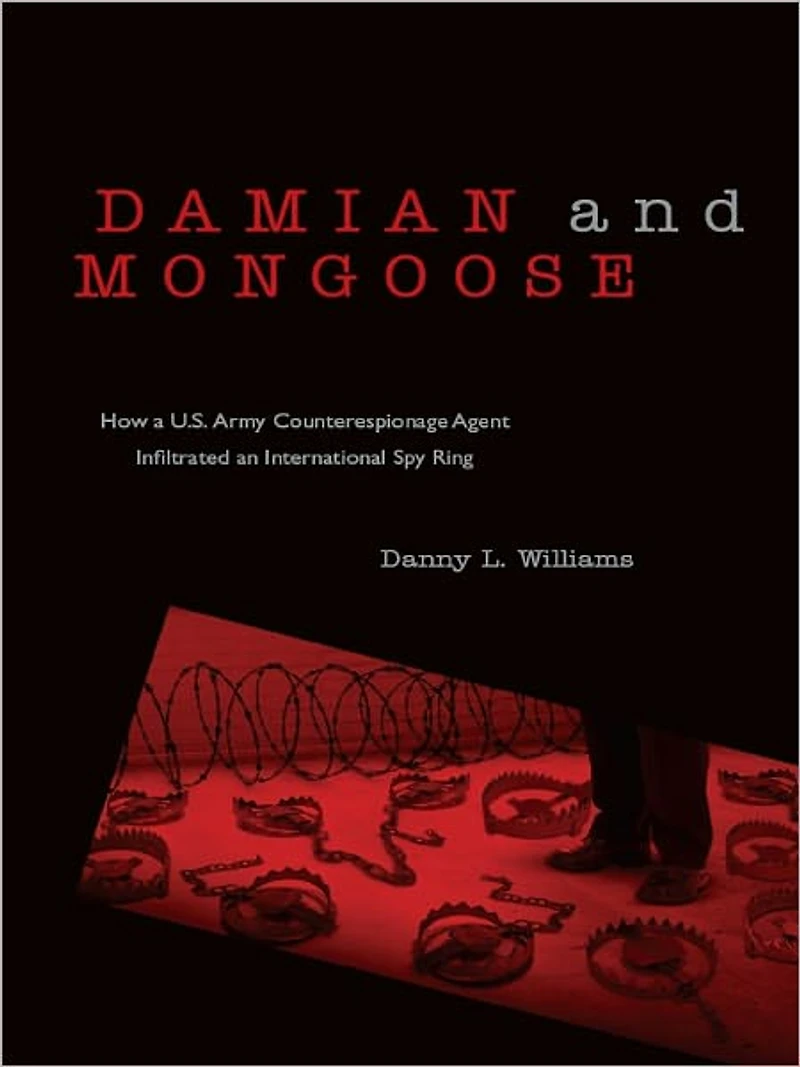 Damian and Mongoose: How a U.S. Army Counterespionage Agent Infiltrated an International Spy Ring