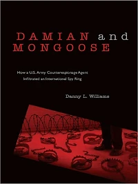 Damian and Mongoose: How a U.S. Army Counterespionage Agent Infiltrated an International Spy Ring
