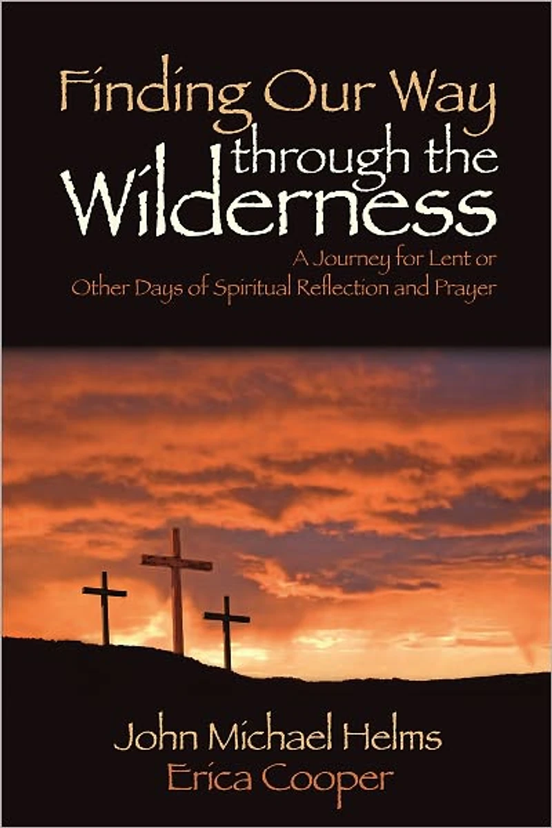 Finding Our Way Through the Wilderness: A Journey for Lent or Other Days of Spiritual Reflection and Prayer