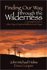 Finding Our Way Through the Wilderness: A Journey for Lent or Other Days of Spiritual Reflection and Prayer