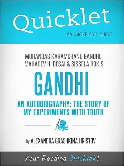 Quicklet on Mohandas Karamchand (Mahatma) Gandhi, Mahadev H. Desai and Sissela Bok's Gandhi An Autobiography: The Story of My Experiments With Truth (Cliffnotes-Like Book Summary & Commentary)