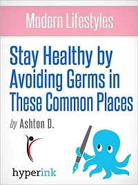 Modern Lifestyles: Stay Healthy by Avoiding Germs in These Common Places