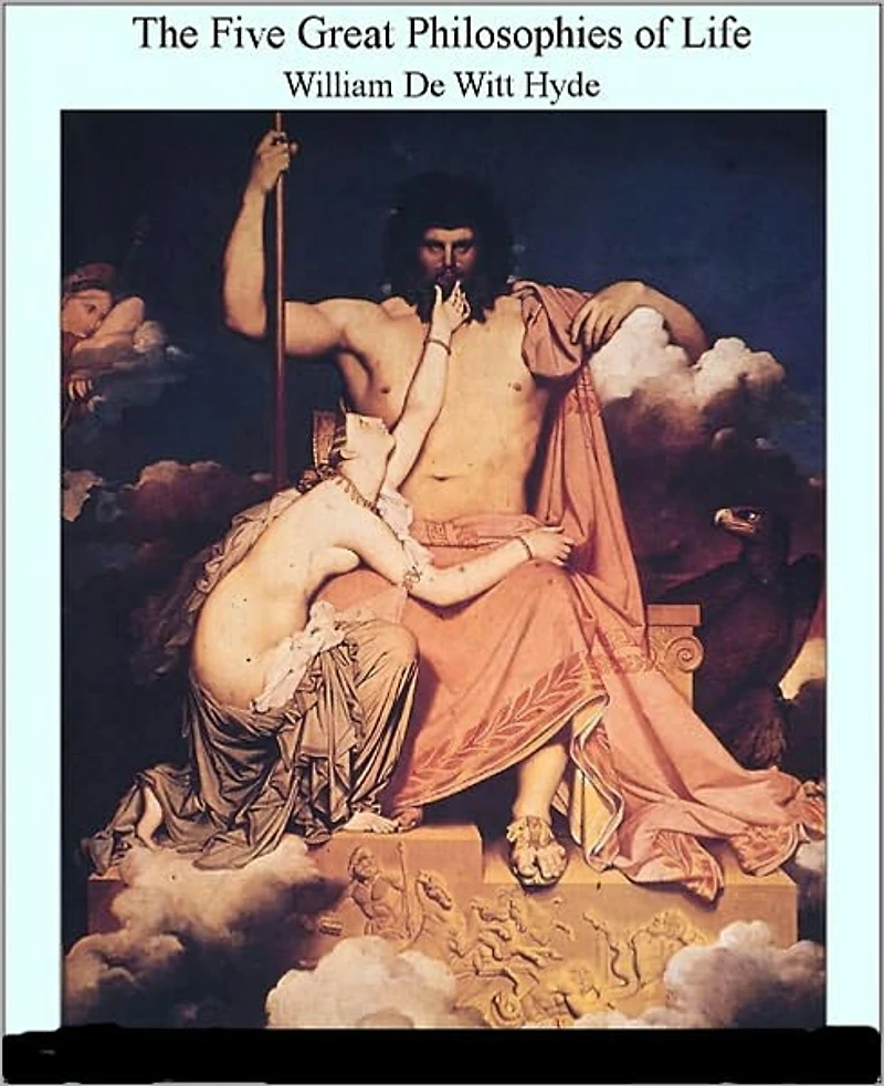 The Five Great Philosophies of Life: A Philosophy Classic By William DeWitt Hyde! AAA+++