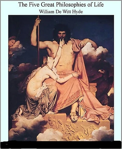 The Five Great Philosophies of Life: A Philosophy Classic By William DeWitt Hyde! AAA+++