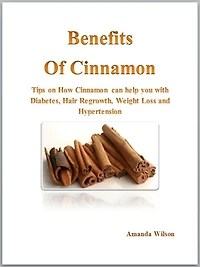 Benefits of Cinnamon - Tips on How Cinnamon can help you with Diabetes, Hair Regrowth, Weight Loss and Hypertension