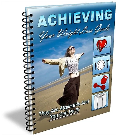 Achieving Your Weight Loss Goals Discover the REAL Strategies For Proper Weight Loss That Will Keep The Weight Off For Good!