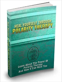 Heal Yourself Through Polarity Therapy Learn About The Power Of Polarity Therapy And How It Can Heal You!