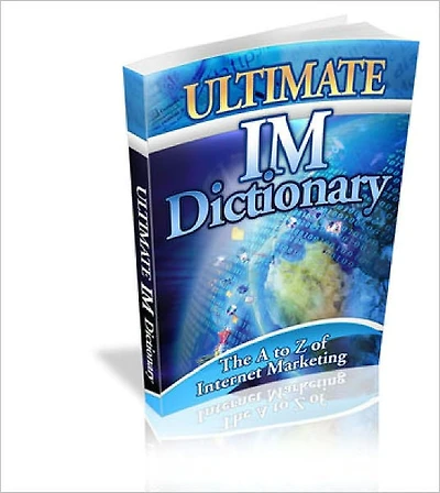 Ultimate IM Dictionary Awesome Internet Marketing Dictionary That Walks You Through The A to Z of Internet Marketing!