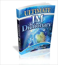 Ultimate IM Dictionary Awesome Internet Marketing Dictionary That Walks You Through The A to Z of Internet Marketing!