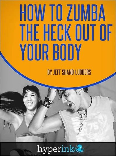 How To Zumba The Heck Out of Your Body