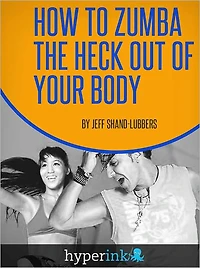 How To Zumba The Heck Out of Your Body