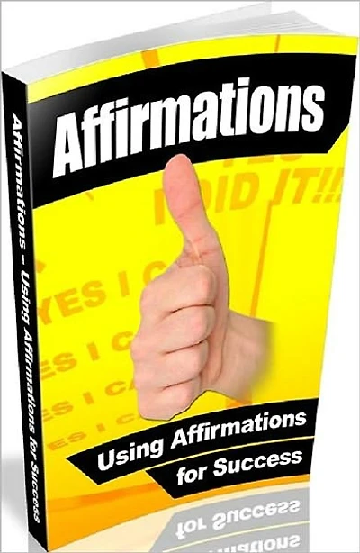 Affirmations - Using Affirmations For Success - A statement of the truth of something; assertion..(Inspiration & Personal Growth eBook)