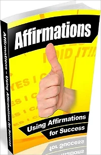 Affirmations - Using Affirmations For Success - A statement of the truth of something; assertion..(Inspiration & Personal Growth eBook)