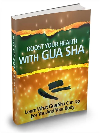 Boost Your Health With Gua Sha Learn What Gua Sha Can Do For You And Your Body With This Unknown Ancient Oriental Healing Art!