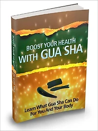 Boost Your Health With Gua Sha Learn What Gua Sha Can Do For You And Your Body With This Unknown Ancient Oriental Healing Art!
