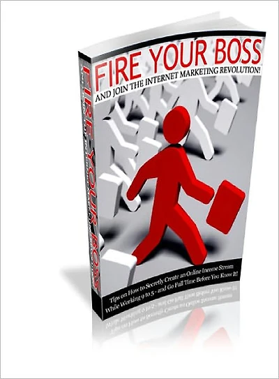 Fire Your Boss And Join The Internet Marketing Revolution