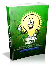Thinking Bigger - Keys to Aiming Higher and Achieving Bigger Goals in Life to Realize Your Full Potential