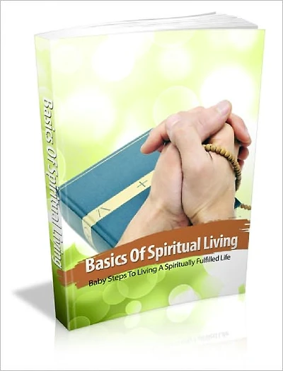 Basics Of Spiritual Living Baby Steps For Living A Spiritually Fulfilled Life!
