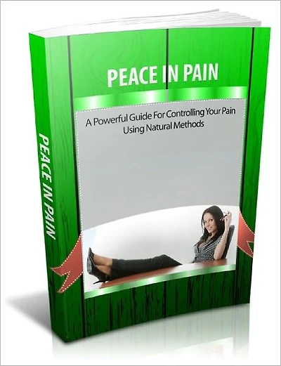 Peace in Pain - A Powerful Guide for Controlling Your Pain Using Natural Methods