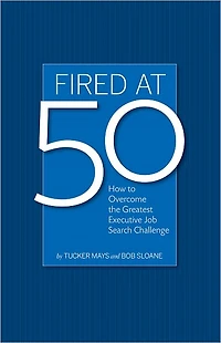 Fired at 50: How to Overcome the Greatest Executive Job Search Challenge