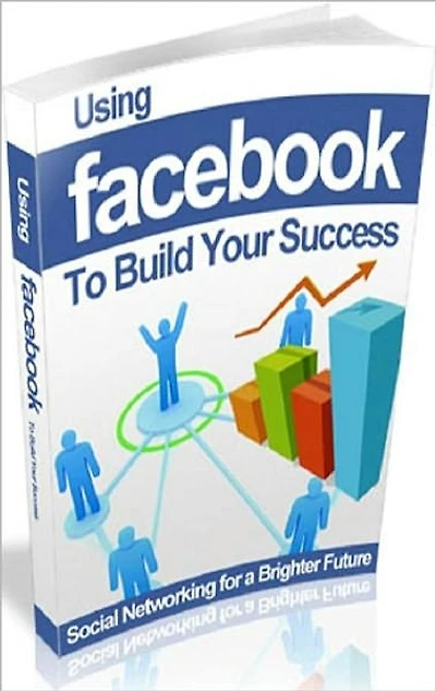 Make Money From Home eBook - Using Facebook to Build Your Success - Grow Your Business Through Facebook Networking...