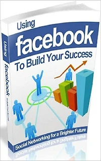 Make Money From Home eBook - Using Facebook to Build Your Success - Grow Your Business Through Facebook Networking...