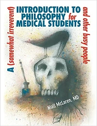 A (Somewhat Irreverent) Introduction to Philosophy for Medical Students and Other Busy People