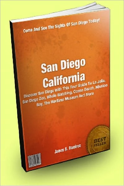 San Diego California : Discover San Diego With This Tour Guide To La Jolla, San Diego Zoo, Whale Watching, Ocean Beach, Mission Bay, The Maritime Museum And More