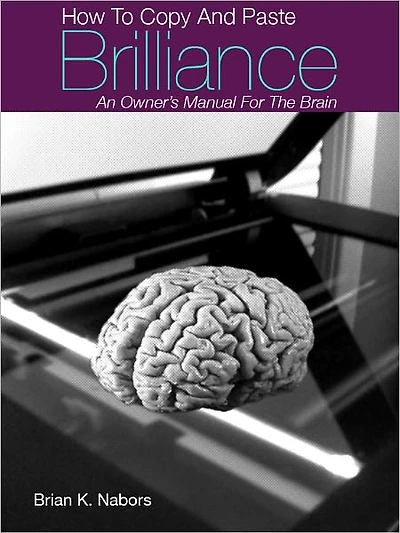 How to "COPY & PASTE BRILLIANCE" An owners manual for the brain