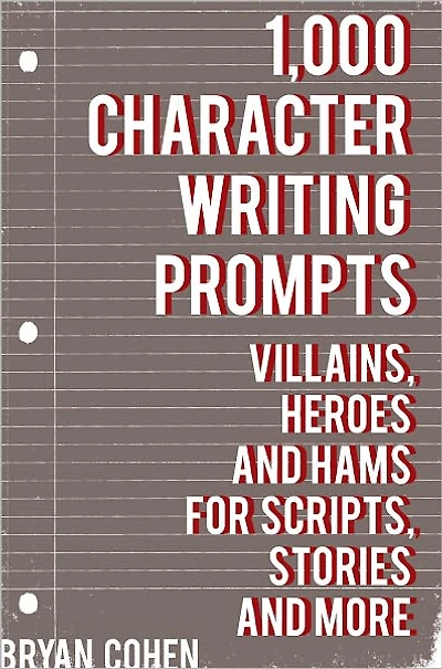 1,000 Character Writing Prompts: Villains, Heroes and Hams for Scripts, Stories More