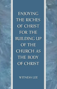 Enjoying the Riches of Christ for the Building Up of the Church as the Body of Christ