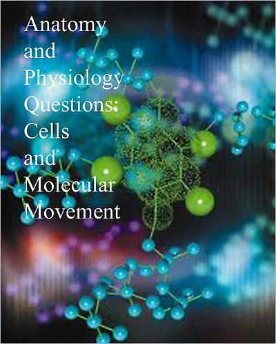 Anatomy and Physiology Questions: Cells and Molecular Movement