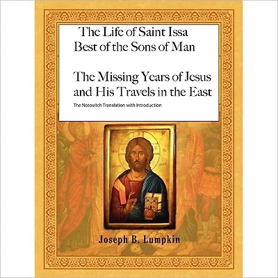 The Life of Saint Issa: Best of the Sons of Man: The Missing Years of Jesus and His Travels in the East