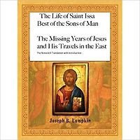 The Life of Saint Issa: Best of the Sons of Man: The Missing Years of Jesus and His Travels in the East