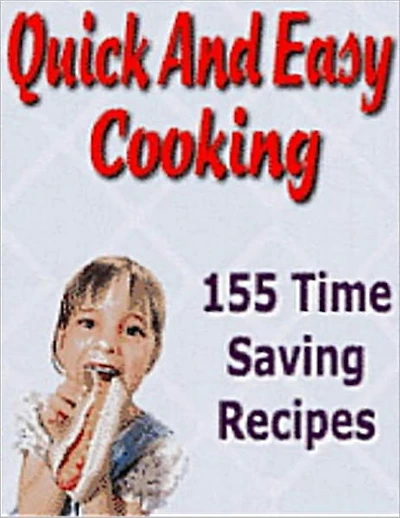 Quick And Easy Cooking: 155 Time Saving Recipes (With an Active Table of Contents)