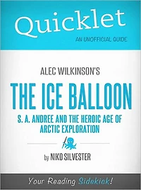 Quicklet on Alec Wilkinson's The Ice Balloon: S. A. Andree and the Heroic Age of Arctic Exploration (Cliffsnotes-Like Book Summary & Commentary)