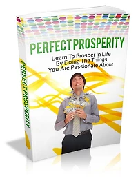 Perfect Prosperity: Learn To Prosper In Life By Doing The Things You Are Passionate About