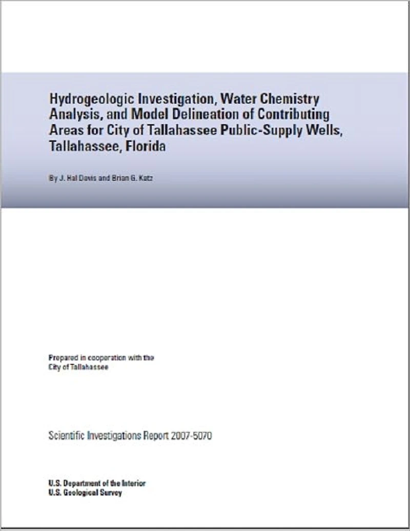 Hydrogeologic Investigation, Water Chemistry Analysis, and Model Delineation of Contributing Areas for City of Tallahassee Public-Supply Wells, Tallahassee, Florida