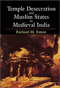 Temple Desecration and Muslim States in Medieval India
