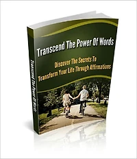 Transcend The Power Of Words: Discover The Secrets To Transform Your Life Through Affirmations