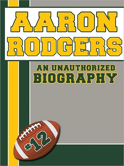 Aaron Rodgers: An Unauthorized Biography