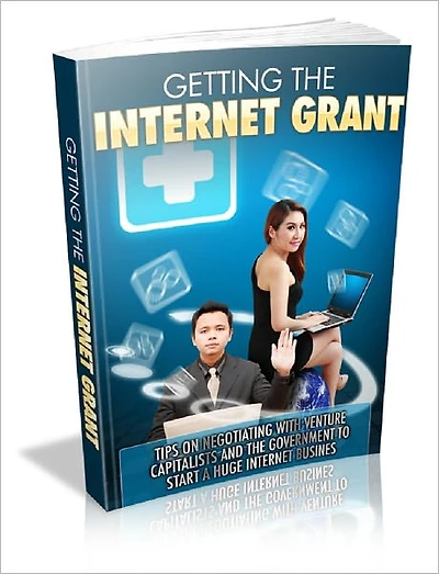 Getting The Internet Grant: Tips On Negotiating With Venture Capitalists And The Government To Start A Huge Internet Business