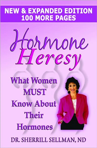 Hormone Heresy: What Women Must Know About Their Hormones