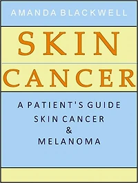 Skin Cancer: A Patient’s Guide to Skin Cancer and Melanoma