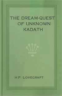 The Dream-Quest of Unknown Kadath: A Horror, Fiction and Literature Classic By H. P. Lovecraft! AAA+++