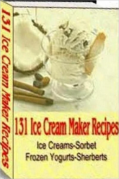 Food Recipes eBook - 131 Ice Cream Maker Recipes - yummiest frozen desserts you've ever tasted....