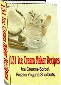Quick and Easy Cooking Recipes on 131 Ice Cream Maker Recipes - order your own ice cream maker recipe collection today.....