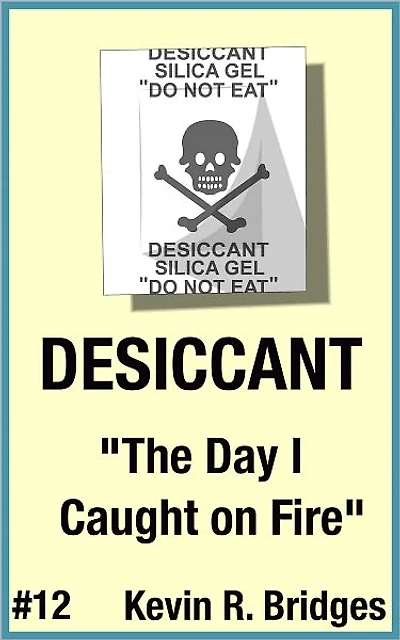 Desiccant 012: The Day I Caught on Fire